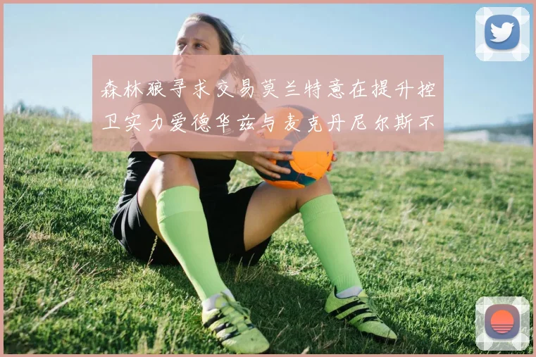 森林狼寻求交易莫兰特意在提升控卫实力爱德华兹与麦克丹尼尔斯不在交易名单内
